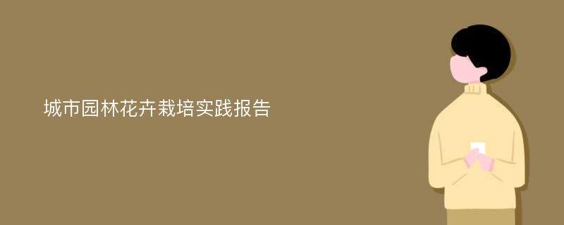 城市园林花卉栽培实践报告