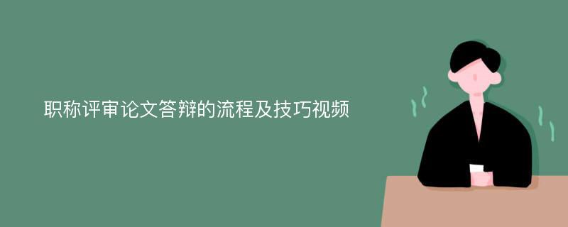 职称评审论文答辩的流程及技巧视频