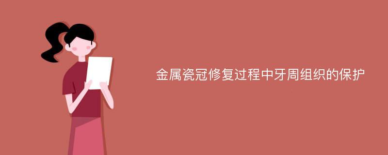 金属瓷冠修复过程中牙周组织的保护