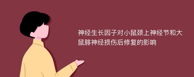 神经生长因子对小鼠颈上神经节和大鼠腓神经损伤后修复的影响