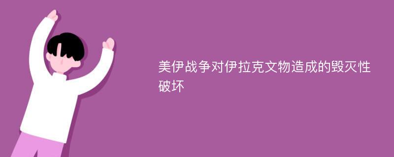 美伊战争对伊拉克文物造成的毁灭性破坏