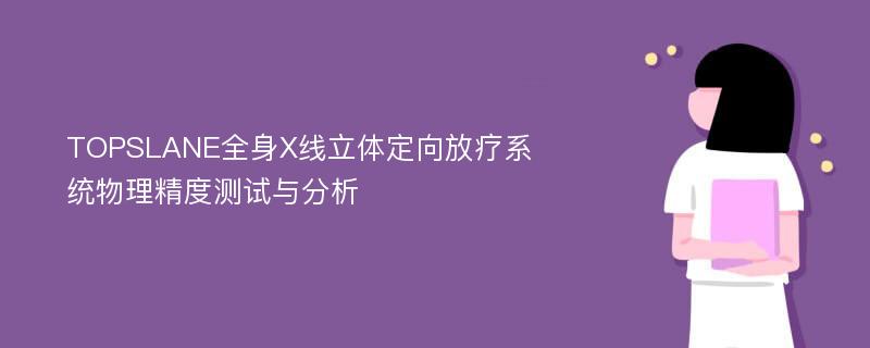 TOPSLANE全身X线立体定向放疗系统物理精度测试与分析