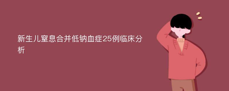 新生儿窒息合并低钠血症25例临床分析