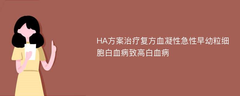 HA方案治疗复方血凝性急性早幼粒细胞白血病致高白血病