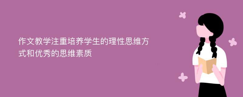 作文教学注重培养学生的理性思维方式和优秀的思维素质