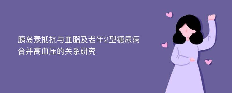 胰岛素抵抗与血脂及老年2型糖尿病合并高血压的关系研究