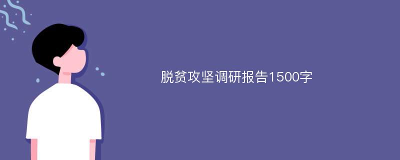 脱贫攻坚调研报告1500字