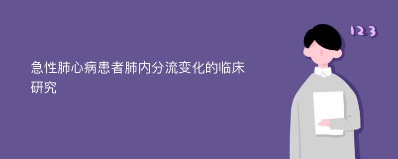 急性肺心病患者肺内分流变化的临床研究