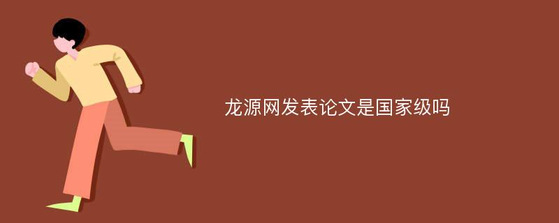 龙源网发表论文是国家级吗