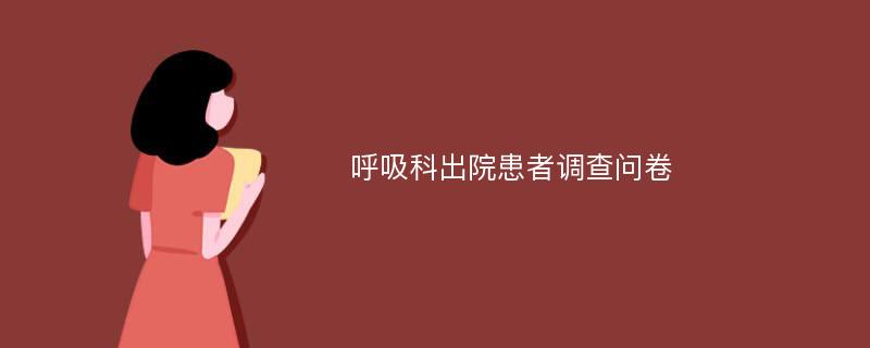 呼吸科出院患者调查问卷