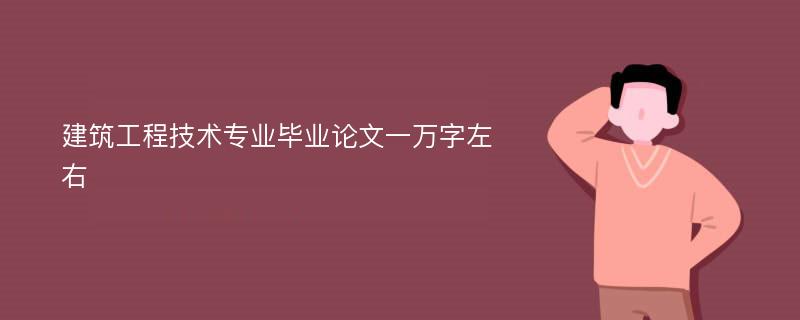 建筑工程技术专业毕业论文一万字左右