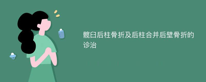 髋臼后柱骨折及后柱合并后壁骨折的诊治