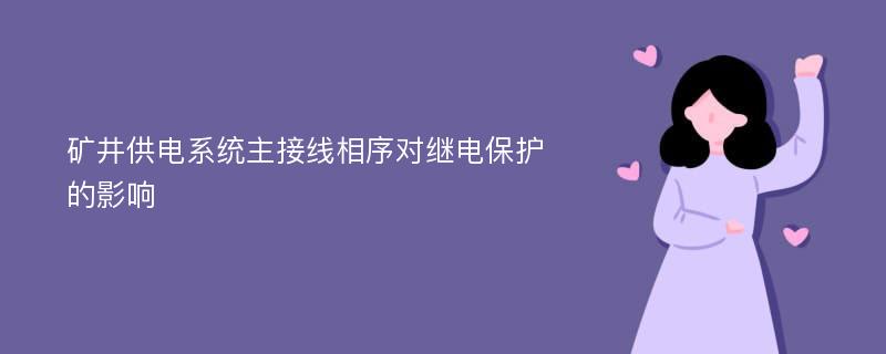 矿井供电系统主接线相序对继电保护的影响