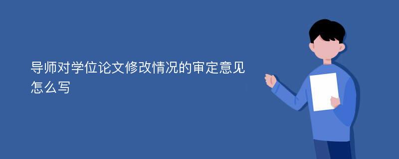 导师对学位论文修改情况的审定意见怎么写