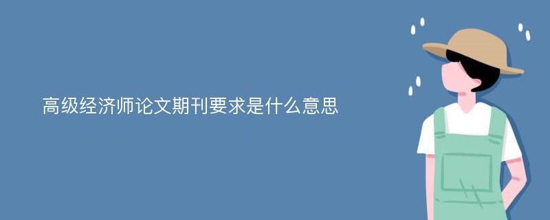 高级经济师论文期刊要求是什么意思