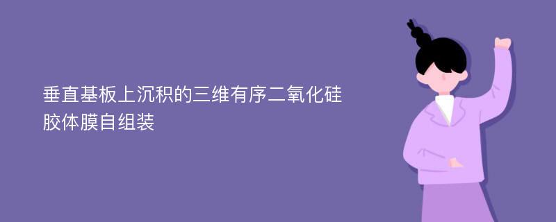 垂直基板上沉积的三维有序二氧化硅胶体膜自组装