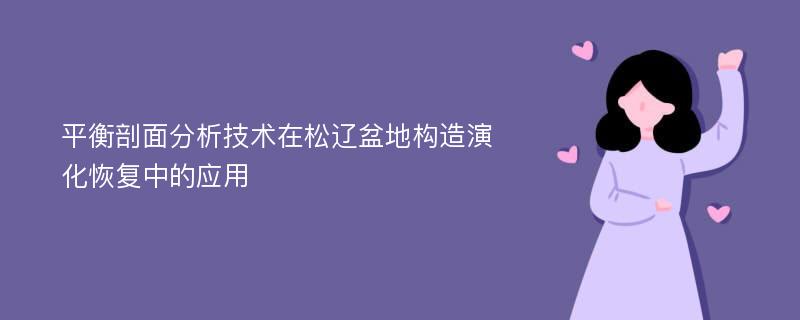 平衡剖面分析技术在松辽盆地构造演化恢复中的应用