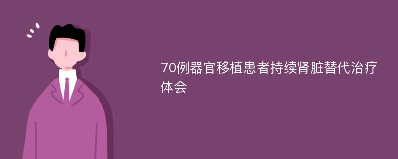 70例器官移植患者持续肾脏替代治疗体会