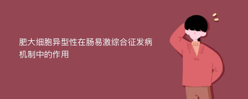 肥大细胞异型性在肠易激综合征发病机制中的作用