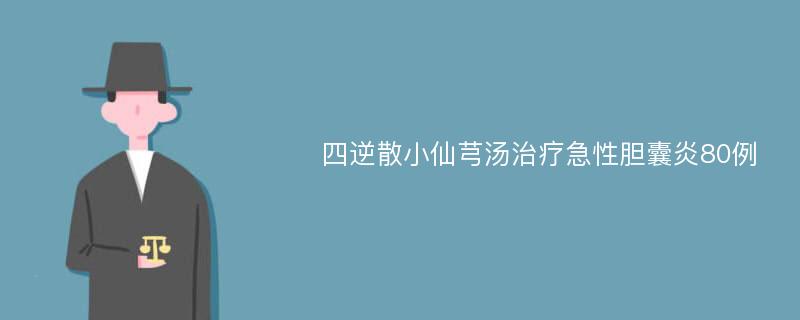 四逆散小仙芎汤治疗急性胆囊炎80例