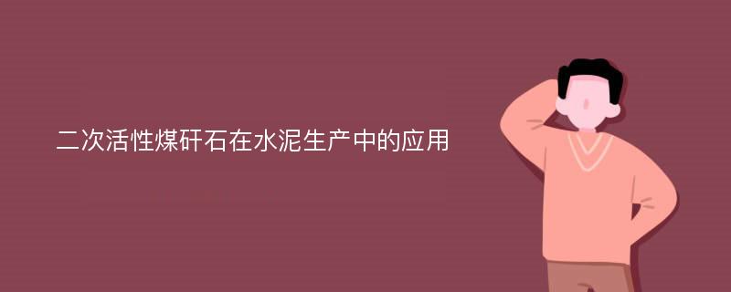 二次活性煤矸石在水泥生产中的应用